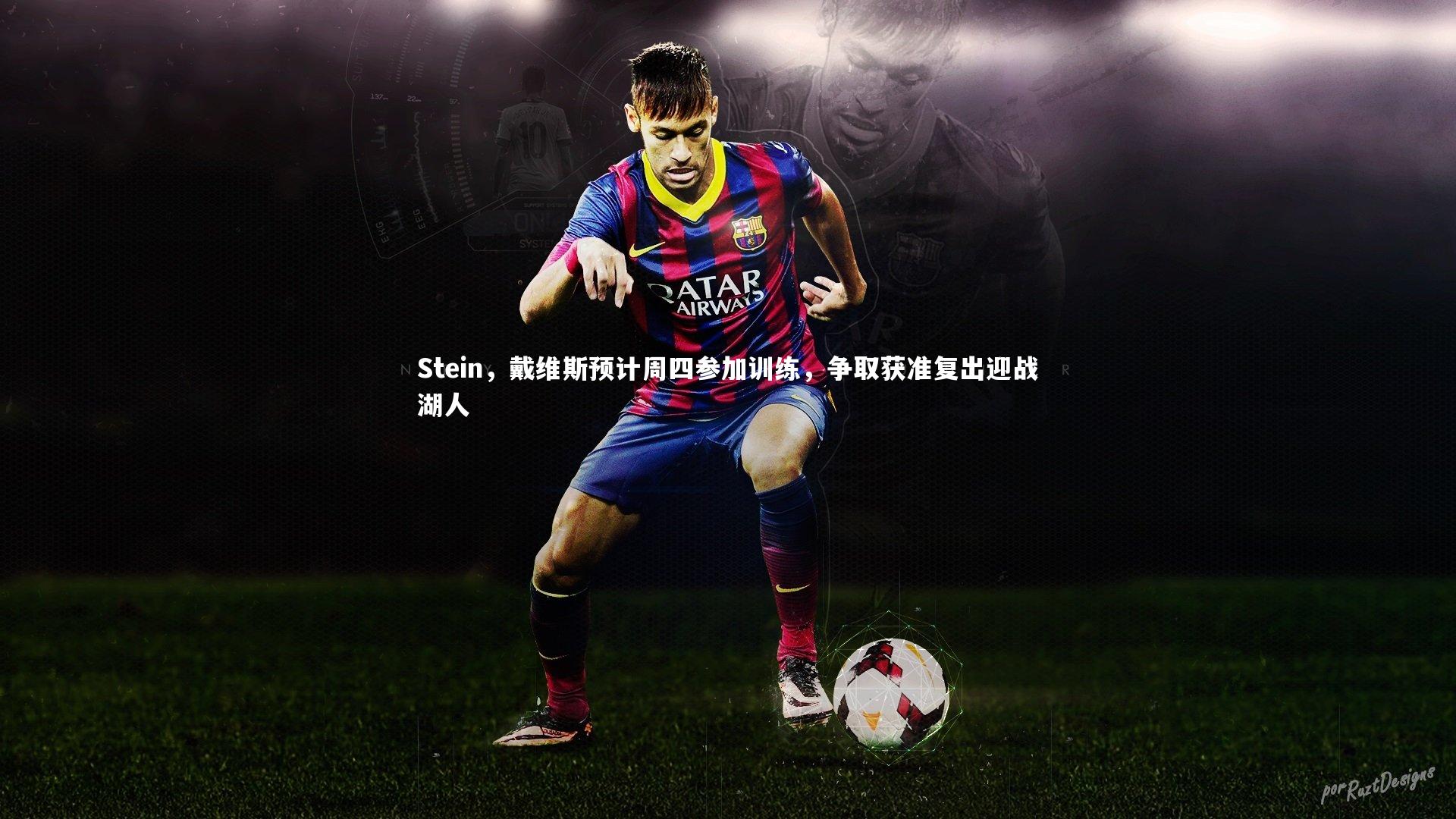 【KAIYUN开云】Stein，戴维斯预计周四参加训练，争取获准复出迎战湖人