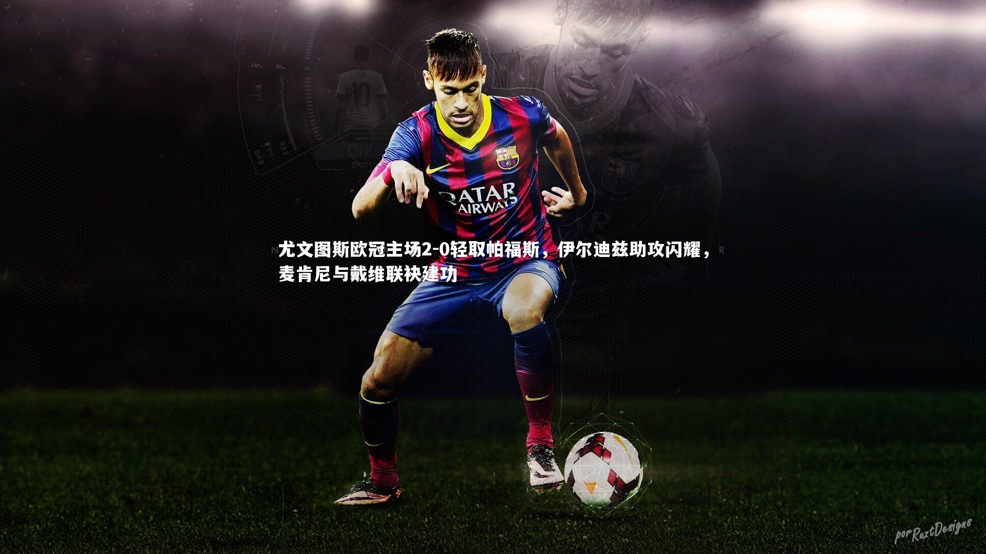 尤文图斯欧冠主场2-0轻取帕福斯，伊尔迪兹助攻闪耀，麦肯尼与戴维联袂建功