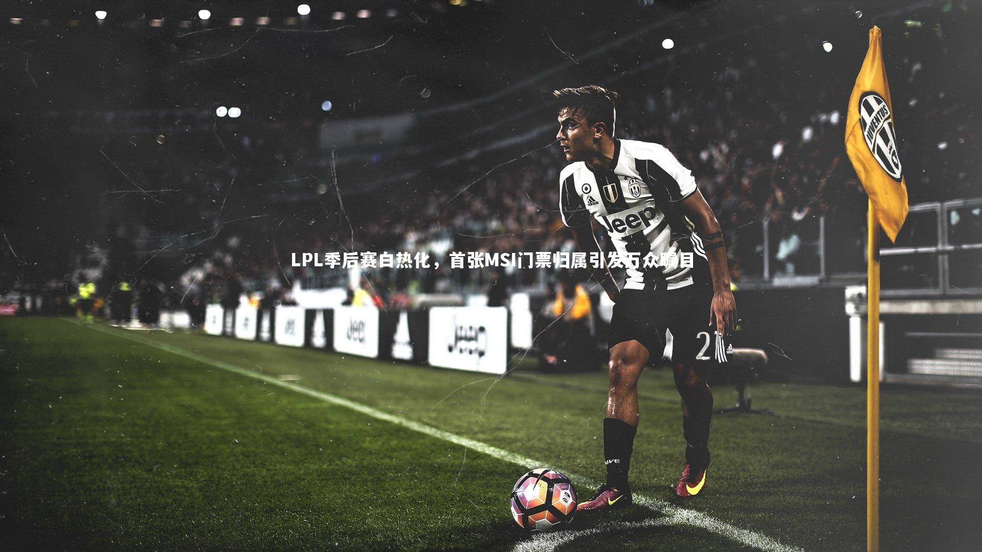 开云体育平台_LPL季后赛白热化，首张MSI门票归属引发万众瞩目