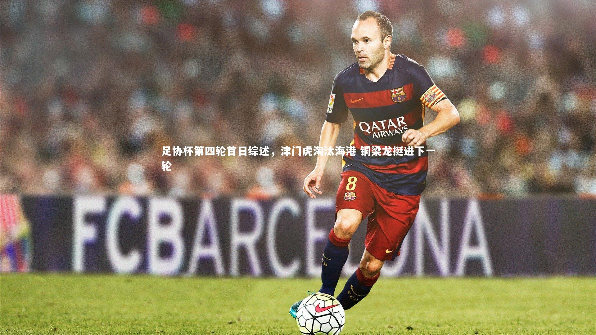 【KAIYUN开云】足协杯第四轮首日综述，津门虎淘汰海港 铜梁龙挺进下一轮