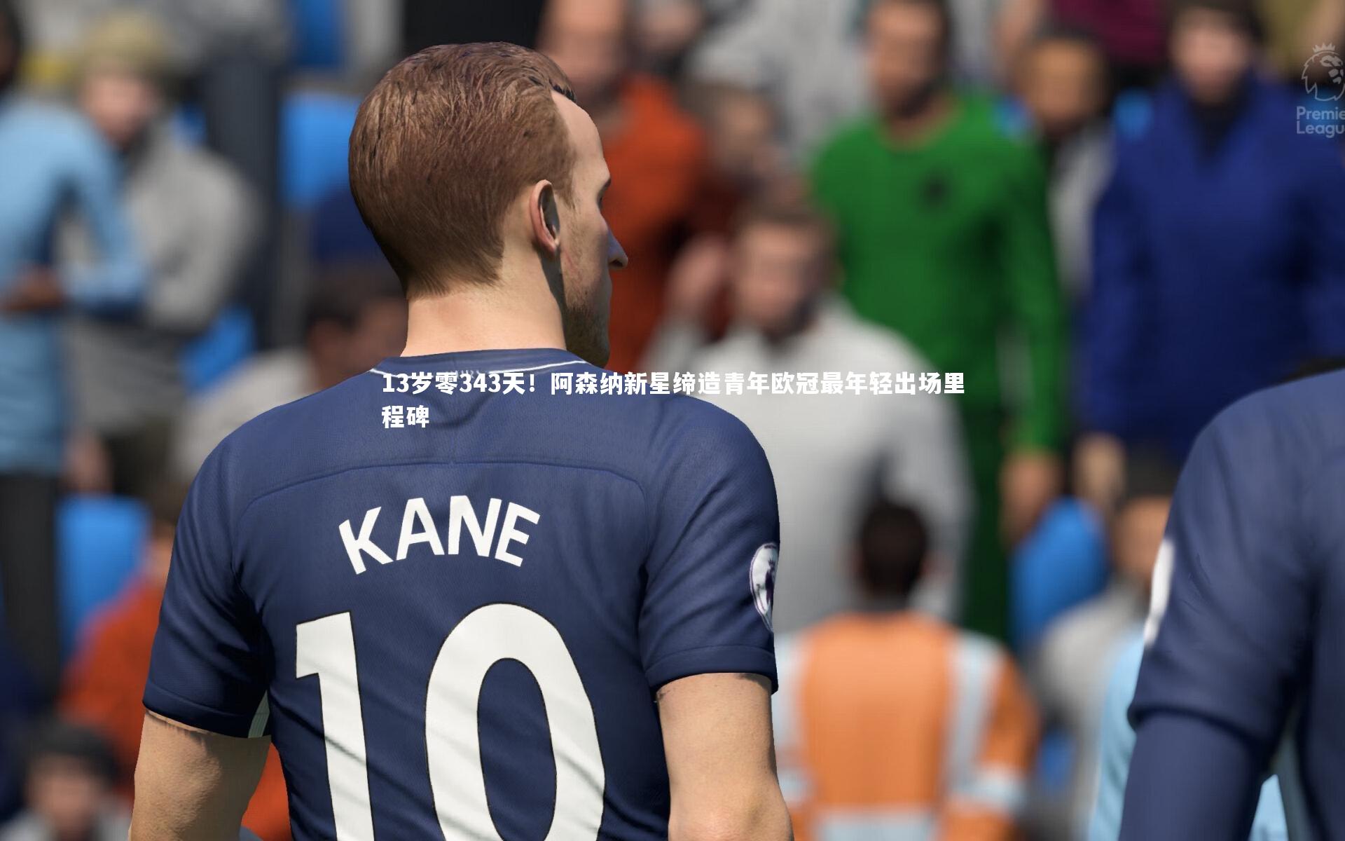 13岁零343天！阿森纳新星缔造青年欧冠最年轻出场里程碑