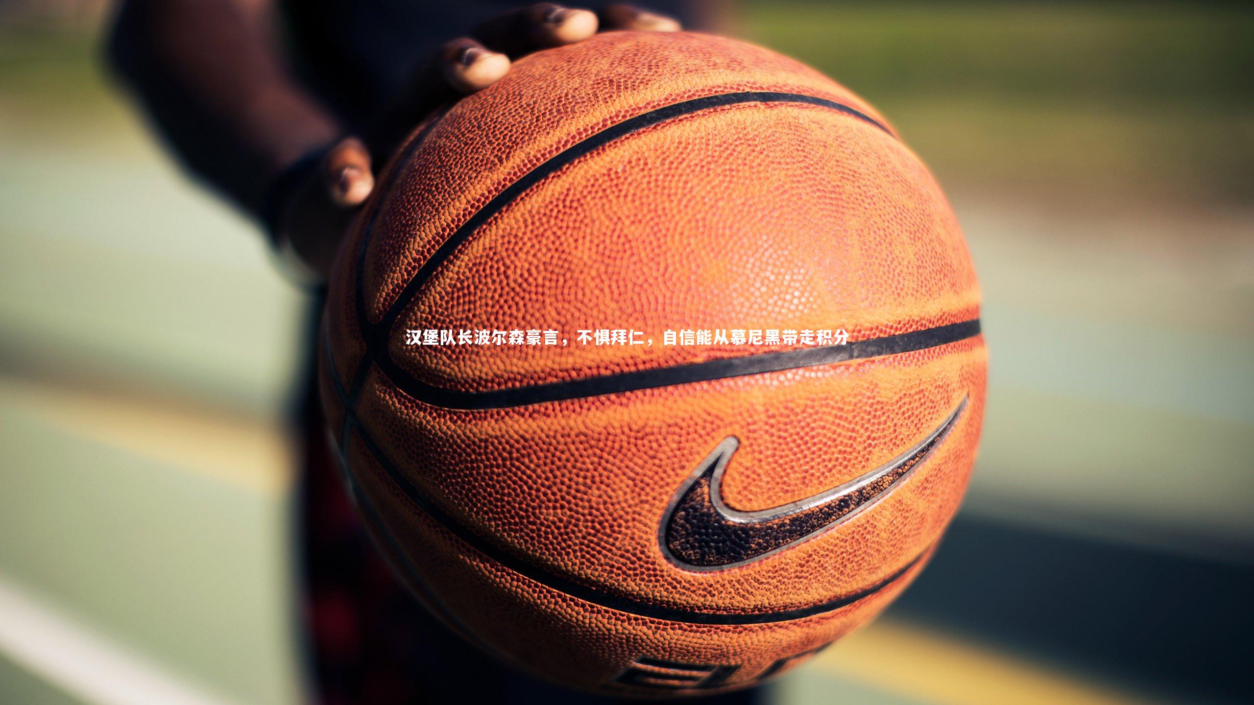 汉堡队长波尔森豪言，不惧拜仁，自信能从慕尼黑带走积分