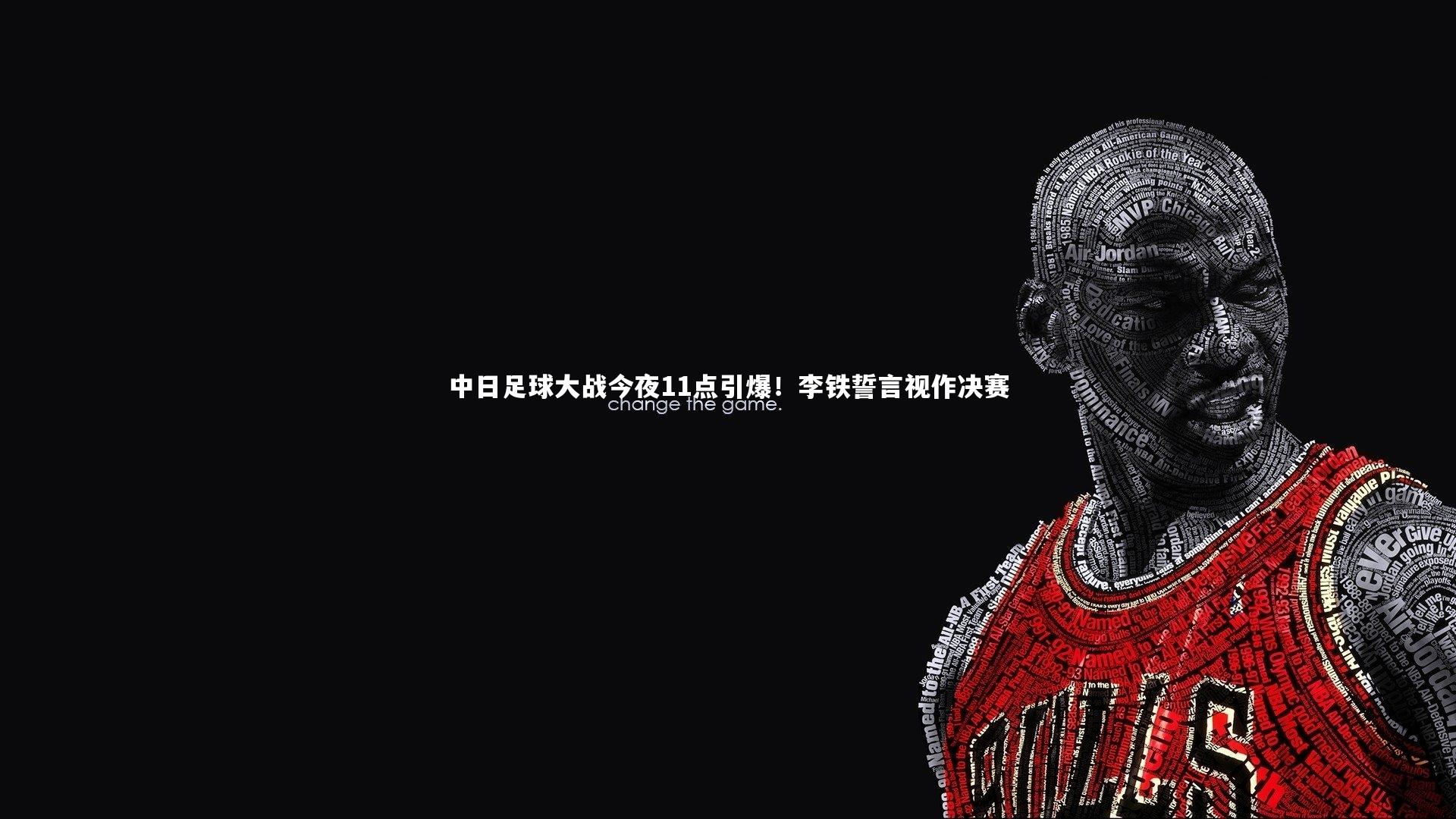 【KAIYUN开云】中日足球大战今夜11点引爆！李铁誓言视作决赛